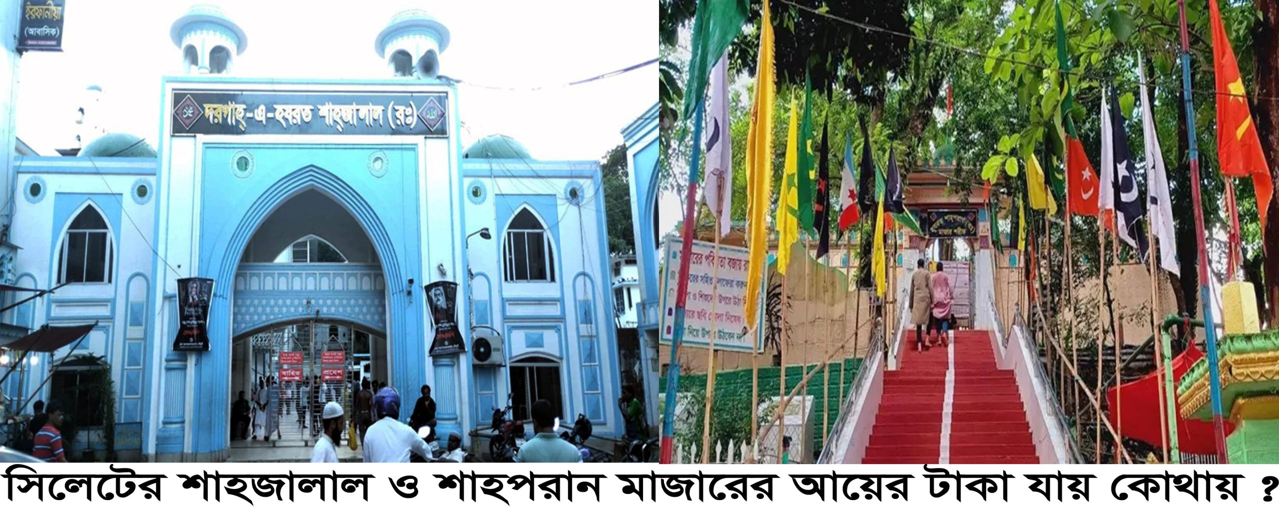 সিলেটের হযরত শাহজালাল ও শাহপরান মাজারের আয়-ব্যায়ের অর্থ যায় কোথায় ?
